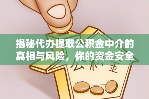 射洪揭秘代办提取公积金中介的真相与风险，你的资金安全如何保障？