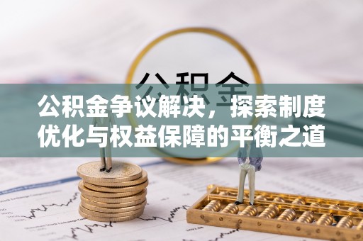 射洪公积金争议解决，探索制度优化与权益保障的平衡之道