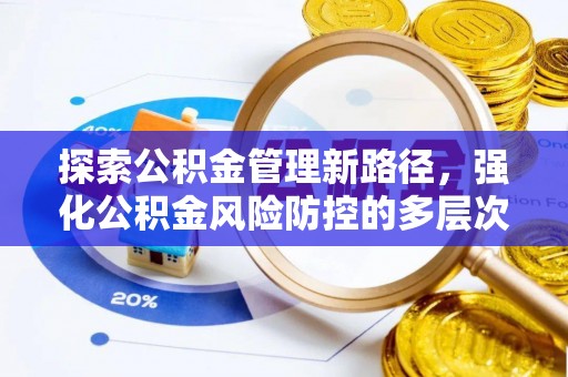 射洪探索公积金管理新路径，强化公积金风险防控的多层次策略