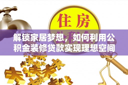 射洪解锁家居梦想，如何利用公积金装修贷款实现理想空间