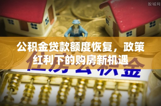 射洪公积金贷款额度恢复，政策红利下的购房新机遇