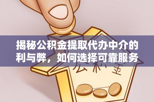 射洪揭秘公积金提取代办中介的利与弊，如何选择可靠服务？