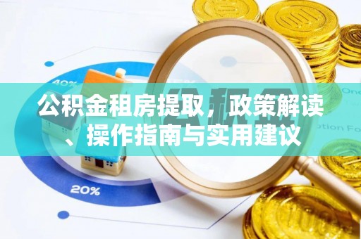 射洪公积金租房提取，政策解读、操作指南与实用建议