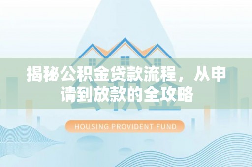 射洪揭秘公积金贷款流程，从申请到放款的全攻略
