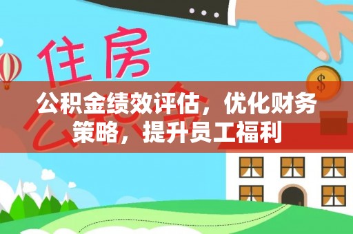射洪公积金绩效评估，优化财务策略，提升员工福利