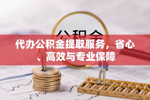 射洪代办公积金提取服务，省心、高效与专业保障