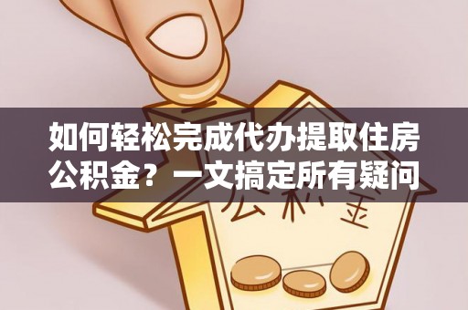 射洪如何轻松完成代办提取住房公积金？一文搞定所有疑问