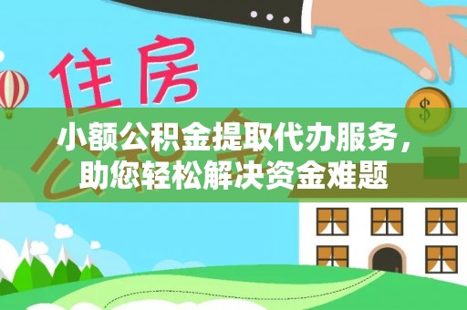 射洪小额公积金提取代办服务，助您轻松解决资金难题