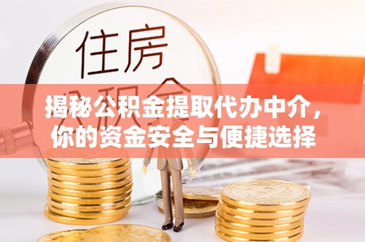 射洪揭秘公积金提取代办中介，你的资金安全与便捷选择