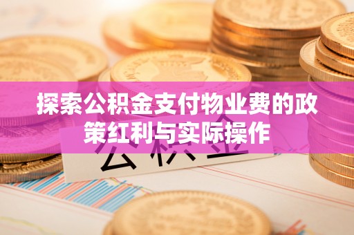 射洪探索公积金支付物业费的政策红利与实际操作