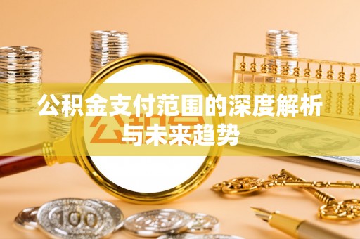 射洪公积金支付范围的深度解析与未来趋势