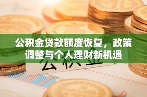 射洪公积金贷款额度恢复，政策调整与个人理财新机遇