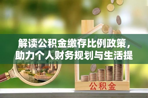 射洪解读公积金缴存比例政策，助力个人财务规划与生活提升