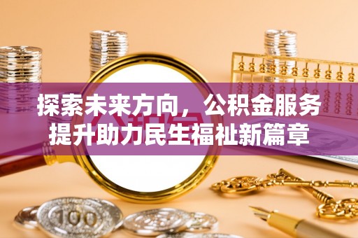 射洪探索未来方向，公积金服务提升助力民生福祉新篇章