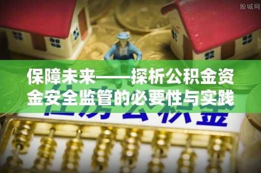 射洪保障未来——探析公积金资金安全监管的必要性与实践路径