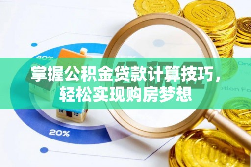 射洪掌握公积金贷款计算技巧，轻松实现购房梦想