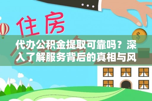 射洪代办公积金提取可靠吗？深入了解服务背后的真相与风险