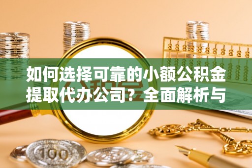 射洪如何选择可靠的小额公积金提取代办公司？全面解析与实用指南