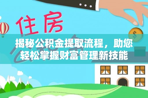 射洪揭秘公积金提取流程，助您轻松掌握财富管理新技能