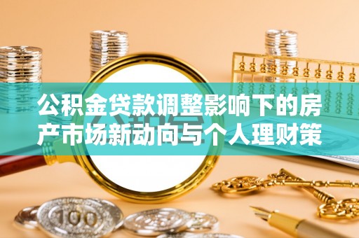 射洪公积金贷款调整影响下的房产市场新动向与个人理财策略