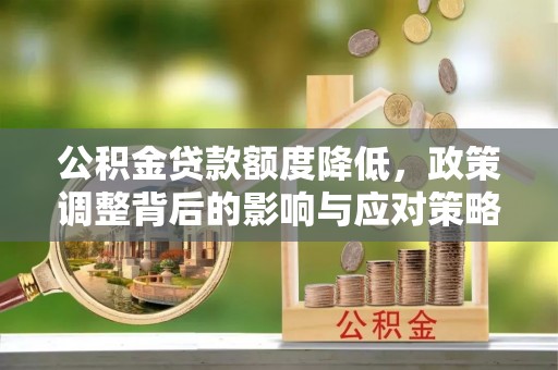 射洪公积金贷款额度降低，政策调整背后的影响与应对策略