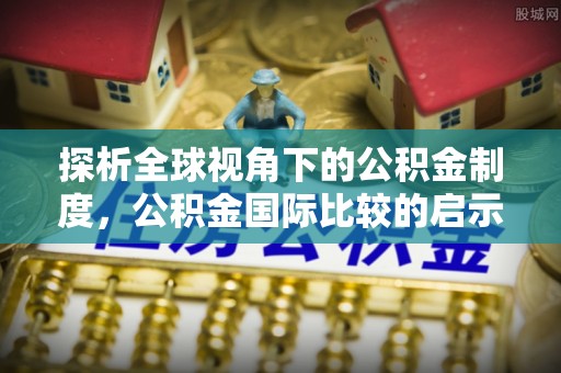 射洪探析全球视角下的公积金制度，公积金国际比较的启示与借鉴