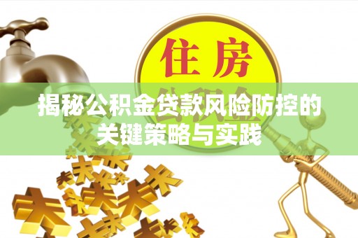 射洪揭秘公积金贷款风险防控的关键策略与实践