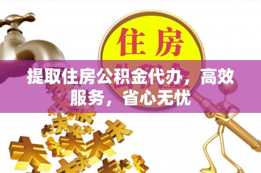 射洪提取住房公积金代办，高效服务，省心无忧