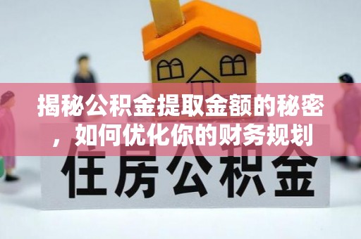 射洪揭秘公积金提取金额的秘密，如何优化你的财务规划
