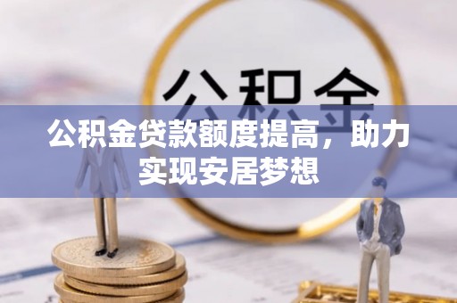 射洪公积金贷款额度提高，助力实现安居梦想