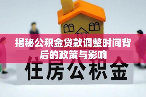 射洪揭秘公积金贷款调整时间背后的政策与影响