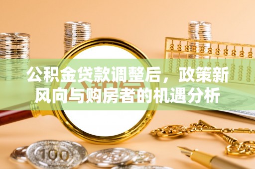 射洪公积金贷款调整后，政策新风向与购房者的机遇分析