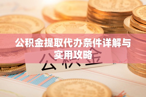 射洪公积金提取代办条件详解与实用攻略