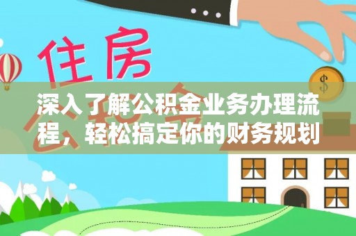 射洪深入了解公积金业务办理流程，轻松搞定你的财务规划
