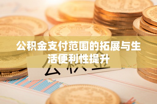 射洪公积金支付范围的拓展与生活便利性提升