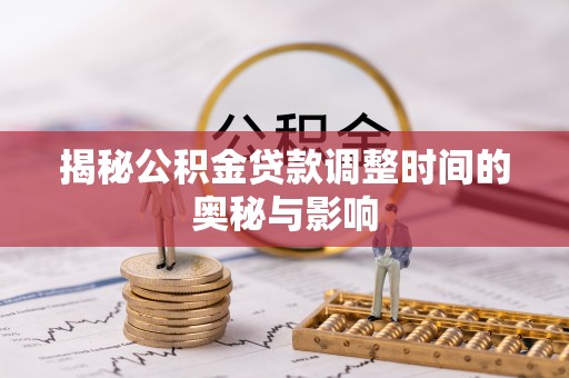 射洪揭秘公积金贷款调整时间的奥秘与影响