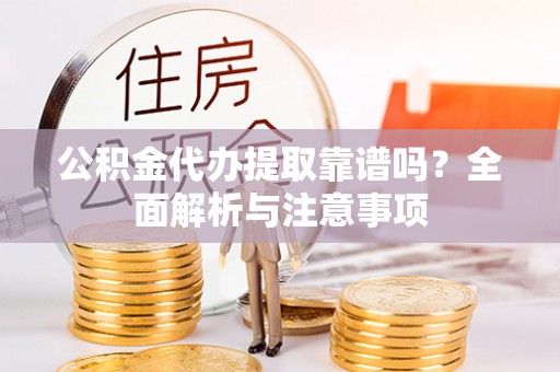 射洪公积金代办提取靠谱吗？全面解析与注意事项