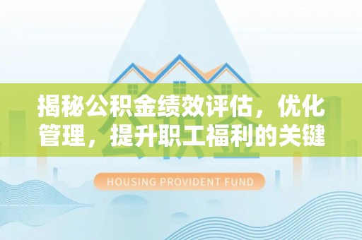 射洪揭秘公积金绩效评估，优化管理，提升职工福利的关键一步