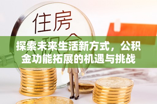 射洪探索未来生活新方式，公积金功能拓展的机遇与挑战