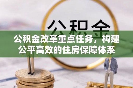 射洪公积金改革重点任务，构建公平高效的住房保障体系