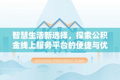 射洪智慧生活新选择，探索公积金线上服务平台的便捷与优势