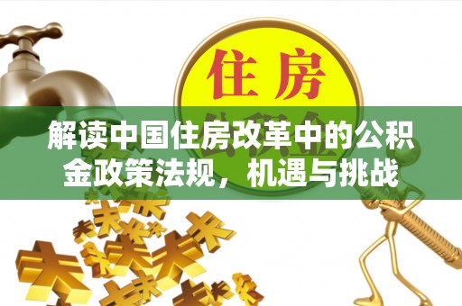 射洪解读中国住房改革中的公积金政策法规，机遇与挑战