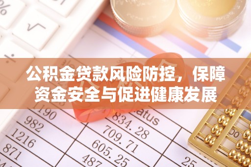 射洪公积金贷款风险防控，保障资金安全与促进健康发展