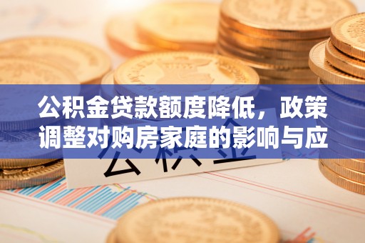 射洪公积金贷款额度降低，政策调整对购房家庭的影响与应对策略