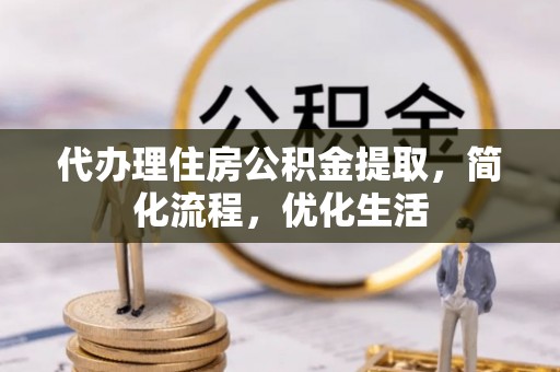射洪代办理住房公积金提取，简化流程，优化生活