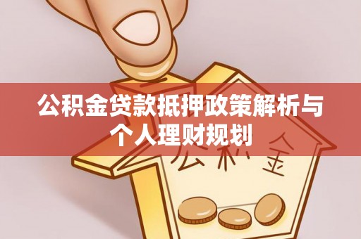 射洪公积金贷款抵押政策解析与个人理财规划
