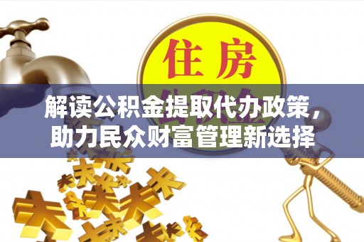 射洪解读公积金提取代办政策，助力民众财富管理新选择
