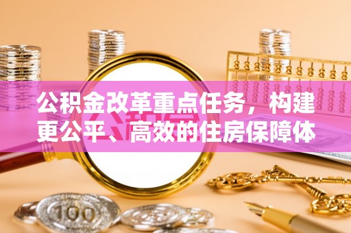射洪公积金改革重点任务，构建更公平、高效的住房保障体系