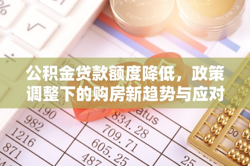 射洪公积金贷款额度降低，政策调整下的购房新趋势与应对策略
