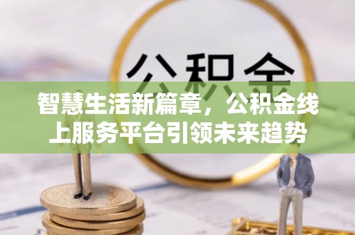 射洪智慧生活新篇章，公积金线上服务平台引领未来趋势